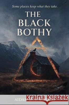 The Black Bothy: Some Places Keep What They Take Aidan Blackwood 9781919555584 Blackwood Publishing