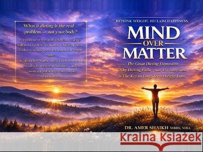 Mind Over Matter: Why Dieting Fails and Happiness Heals Amer Shaikh 9781919561103