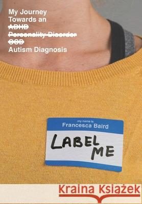 Label Me: My Journey Towards an Autism Diagnosis Baird 9781919615028