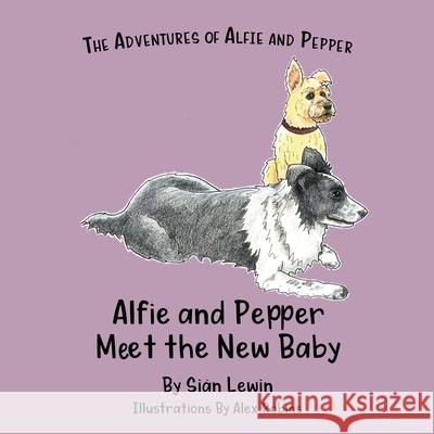 Alfie and Pepper Meet the New Baby Si Lewin Alex Robins 9781919615103