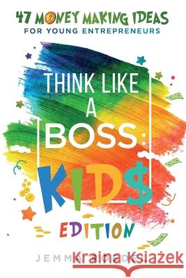 Think Like a Boss: 47 Money Making Ideas for Young Entrepreneurs, Earn Key Skills for Future Job Success in the Workplace or in Business. Helping Kids Jemma Roedel 9781919617879 Jemma Roedel