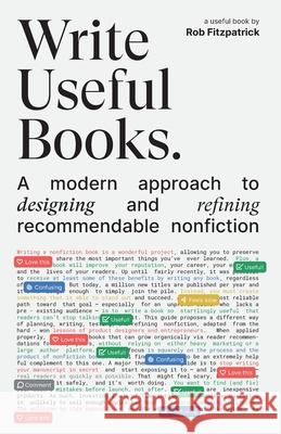 Write Useful Books: A modern approach to designing and refining recommendable nonfiction Rob Fitzpatrick 9781919621609