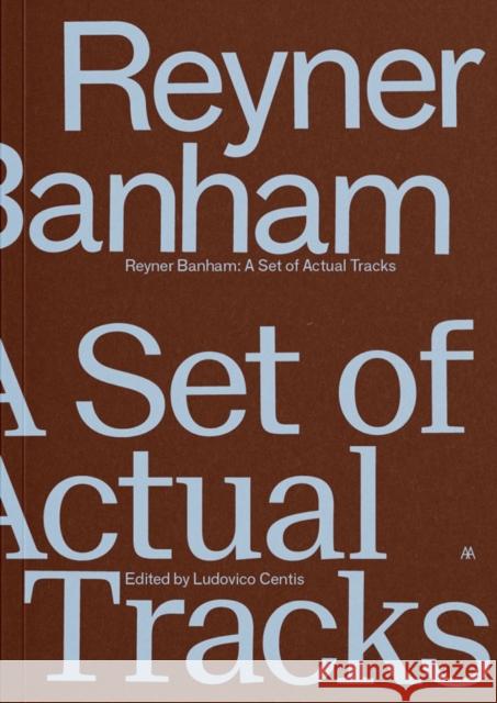 Reyner Banham: A Set of Actual Tracks Ludovico Centis 9781919624570 AA Publications