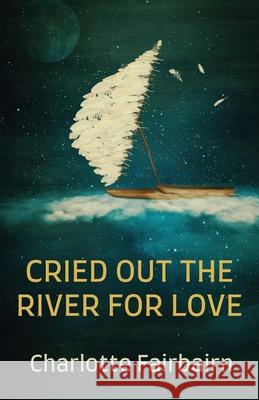 Cried Out the River for Love Charlotte Fairbairn 9781919624822 Linen Press