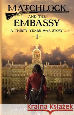 Matchlock and the Embassy: Book One in a Thirty Years' War Historical Fiction Series Zachary Twamley 9781919629827 When Diplomacy Fails Publishing