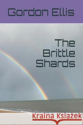 The Brittle Shards: Poems 2010 - 2020 Gordon Ellis 9781919631325