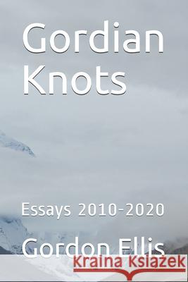 Gordian Knots: Essays 2010-2020 Gordon Ellis 9781919631356