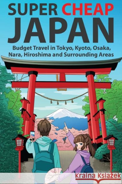 Super Cheap Japan: Budget Travel in Tokyo, Kyoto, Osaka, Nara, Hiroshima and Surrounding Areas Matthew Baxter Arabelle Majan 9781919631509 Super Cheap Japan