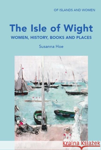 The Isle of Wight: Women, History, Books and Places Susanna Hoe 9781919631851 Holo Books The Arbitration Press