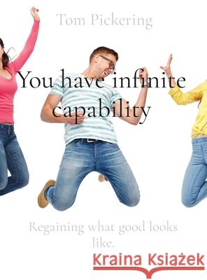 You have infinite capability: Regaining what good looks like. Tom Pickering 9781919633725 Icebreaker Executive Interim Management Limit