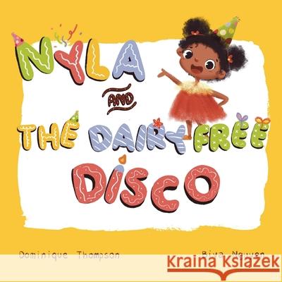 Nyla and The Dairy Free Disco. Dominique Thompson, Biva Nguyen 9781919633909 Nielson UK ISBN Store
