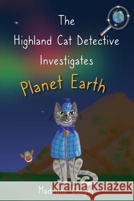 The Highland Cat Detective Investigates Planet Earth Madeline Cooper 9781919637600