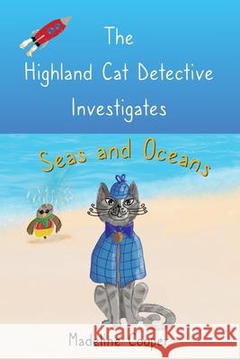 The Highland Cat Detective Investigates Seas and Oceans Madeline Cooper 9781919637631