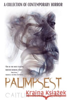 Palimpsest: A Collection of Contemporary Horror Caitlin Marceau 9781919638720