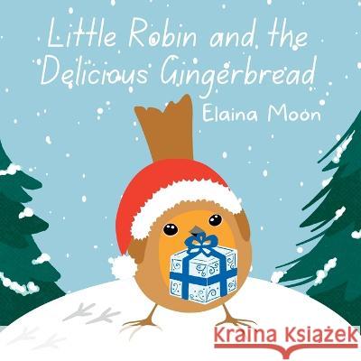 Little Robin and the Delicious Gingerbread Elaina Moon 9781919641942