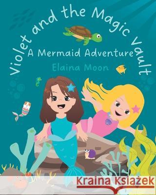 Violet and the Magic Vault: A Mermaid Adventure Elaina Moon 9781919641997