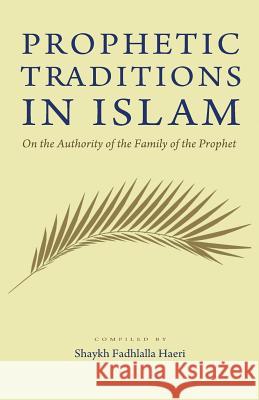 Prophetic Traditions in Islam Shaykh Fadhlalla Haeri   9781919826929 Zahra Publications