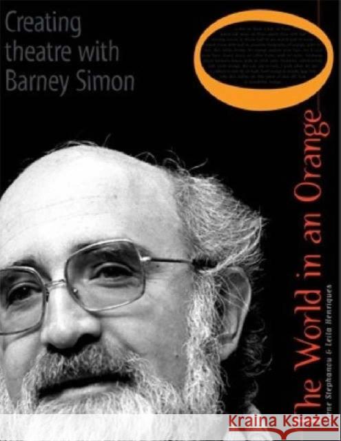 The World in an Orange : Creating Theatre with Barney Simon Leila Henriques Irene Stephanou 9781919931258