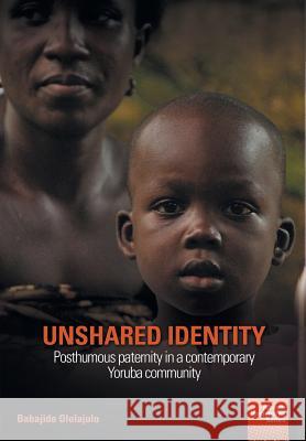 Unshared Identity: Posthumous paternity in a contemporary Yoruba community Ololajulo, Babajide 9781920033286 Nisc (Pty) Ltd