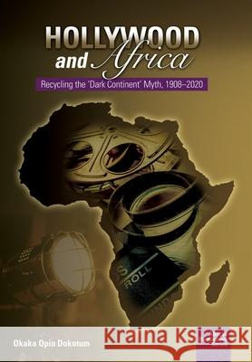 Hollywood and Africa: Recycling the 'Dark Continent' Myth, 1908-2020 Dokotum, Okaka Opio 9781920033668 Nisc (Pty) Ltd