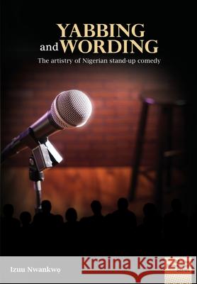 Yabbing and Wording: The artistry of Nigerian stand-up comedy Izuu Nwankwọ 9781920033859 Nisc (Pty) Ltd