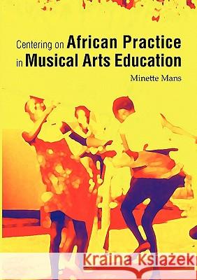 Centering on African practice in musical arts education Minette Mans 9781920051495