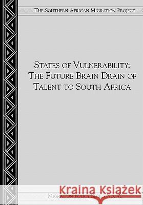 States of Vulnerability : The Brain Drain of Future Talent to South Africa Jonathan Crush Eugene Campbell Thuso Green 9781920118075
