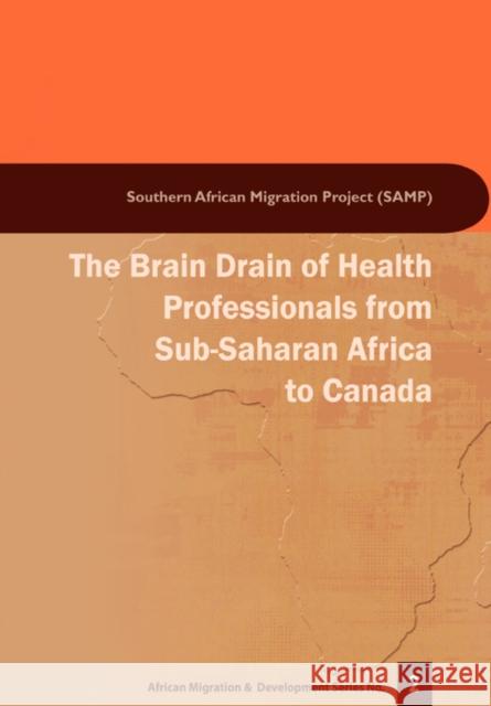 The Brain Drain of Health Professionals from Sub-Saharan Africa to Canada Jonathan Crush 9781920118389
