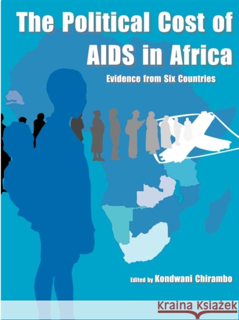 The Political Cost of AIDS in Africa : Evidence from Six Countries Kondwani Chirambo 9781920118655 Institute for Democracy in South Africa