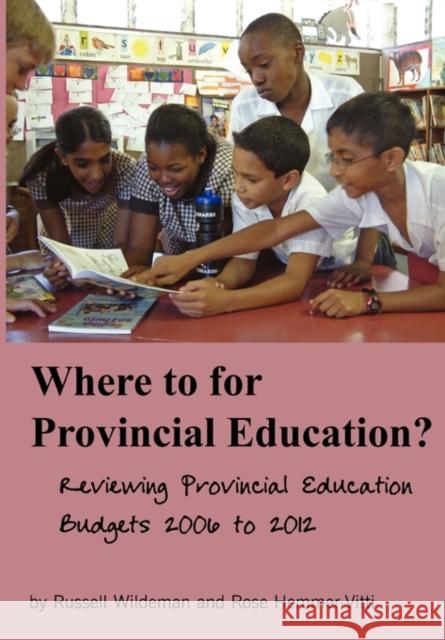 Where to for Provincial Education? : Reviewing Provincial Education Budgets 2006 to 2012 Russell Wildeman Rose Hemmer-Vitti 9781920118952 Institute for Democracy in South Africa
