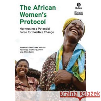 The African Women's Protocol: Harnessing a Potential Force for Positive Change Rosemary Semufumu Mukasa Rose Gawaya Alice Banze 9781920196080 Jacana Media