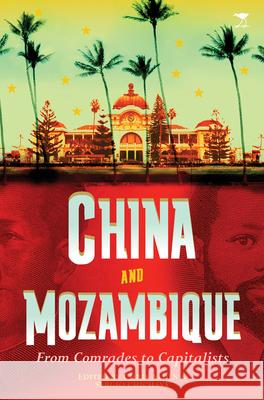 China and Mozambique : From comrades to capitalists Chris Alden Sergio Chichava 9781920196943 Jacana Media