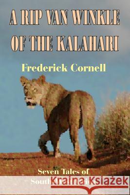 A Rip Van Winkle Of The Kalahari: Seven Tales Of South-West Africa Cornell, Frederick 9781920265564 Cruguru
