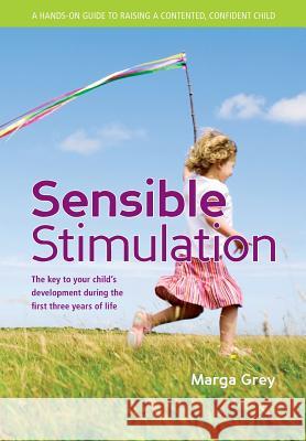 Sensible Stimulation: The Key to Your Child's Development During the First Three Years of Life Grey, Marga 9781920268138