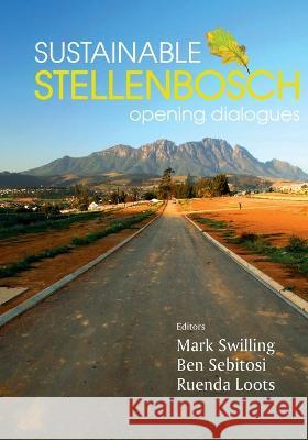Sustainable Stellenbosch: Opening dialogues Mark Swilling Ben Sebitosi Ruenda Loots 9781920338558 Sun Press