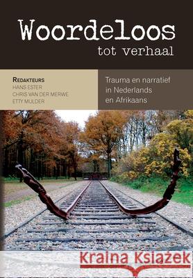 Woordeloos tot verhaal: Trauma en narratief in Nederlands en Afrikaans Hans Ester Chris N. Va Etty Mulder 9781920338749 Sun Press