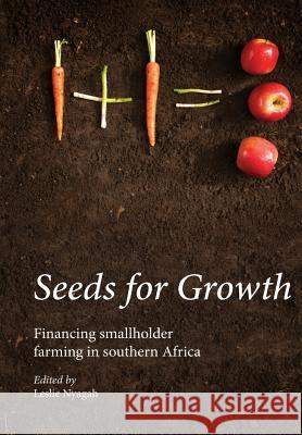 Seeds for Growth. Financing Smallholder Farming in Southern Africa Leslie Nyagah 9781920409678 Institute for Democracy in South Africa