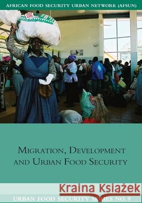 Migration, Development and Urban Food Security Jonathan Crush 9781920409784