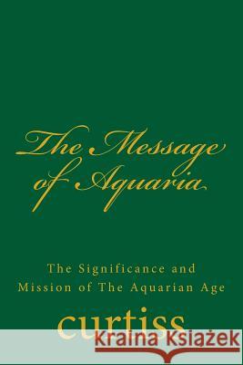 The Message of Aquaria Mrs Harriette Augusta Curtiss Dr Frank Homer Curtiss MR D. J. Schreuder 9781920483142 Mount Linden Publishing