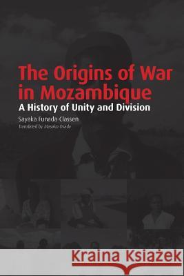 The Origins of War in Mozambique. a History of Unity and Division Funada-Classen, Sayaka 9781920489977 African Minds