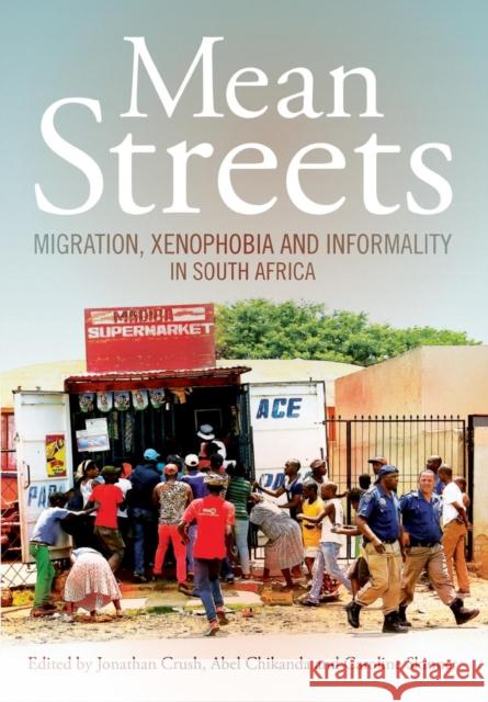 Mean Streets. Migration, Xenophobia and Informality in South Africa Jonathan Crush Abel Chikanda Caroline Skinner 9781920596118 Southern African Migration Programme