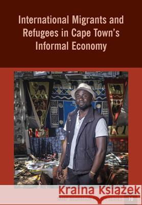 International Migrants and Refugees in Cape Townís Informal Economy Tawodzera, Godfrey 9781920596156 OSSREA