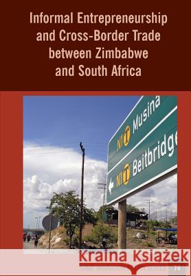 Informal Entrepreneurship and Cross-Border Trade between Zimbabwe and South Africa Chikanda, Abel 9781920596293 Southern African Migration Programme