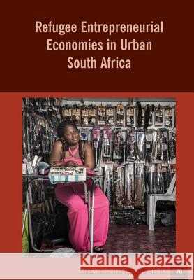 Refugee Entrepreneurial Economies in Urban South Africa Jonathan Crush Godfrey Tawodzera Cameron McCordic 9781920596354