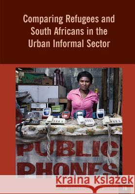 Comparing Refugees and South Africans in the Urban Informal Sector Jonathan Crush Godfrey Tawodzera Cameron McCordic 9781920596385