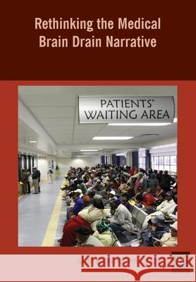 Rethinking the Medical Brain Drain Narrative Jonathan Crush 9781920596453 Southern African Migration Programme