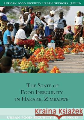 The State of Food Insecuritity in Harare, Zimbabwe Godfrey Tawodzera Lazarus Zanamwe 9781920597009 Southern African Migration Programme