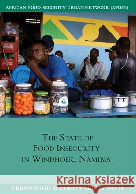 The State of Food Insecuritity in Windhoek, Namibia Wade Pendleton Ndeyapo Nickanor Akiser Pomuti 9781920597016 Southern African Migration Programme