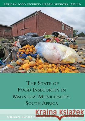 The State of Food Insecurity in Msunduzi Municipality, South Africa Mary Caesar Jonathan Crush Trevor Hill 9781920597078 Southern African Migration Programme