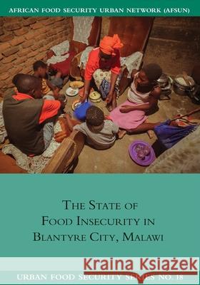 The State of Food Insecurity in Blantyre City, Malawi Peter Mvula Asiyati Chiweza 9781920597092 Southern African Migration Programme